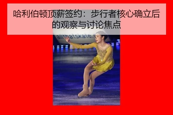 哈利伯顿顶薪签约：步行者核心确立后的观察与讨论焦点
